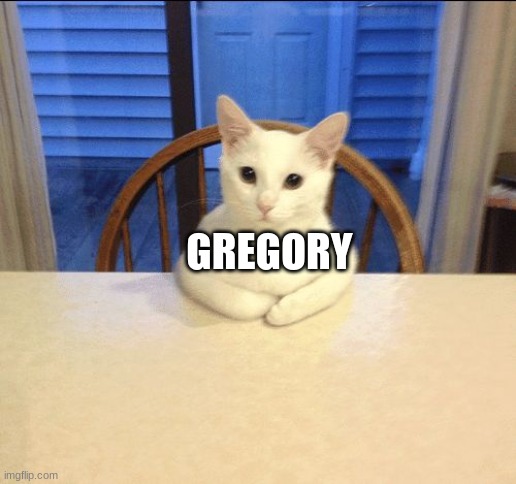 sit down human | GREGORY | image tagged in sit down human | made w/ Imgflip meme maker