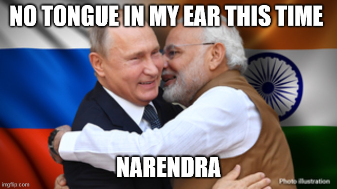 Putin | NO TONGUE IN MY EAR THIS TIME; NARENDRA | image tagged in vladimir putin | made w/ Imgflip meme maker
