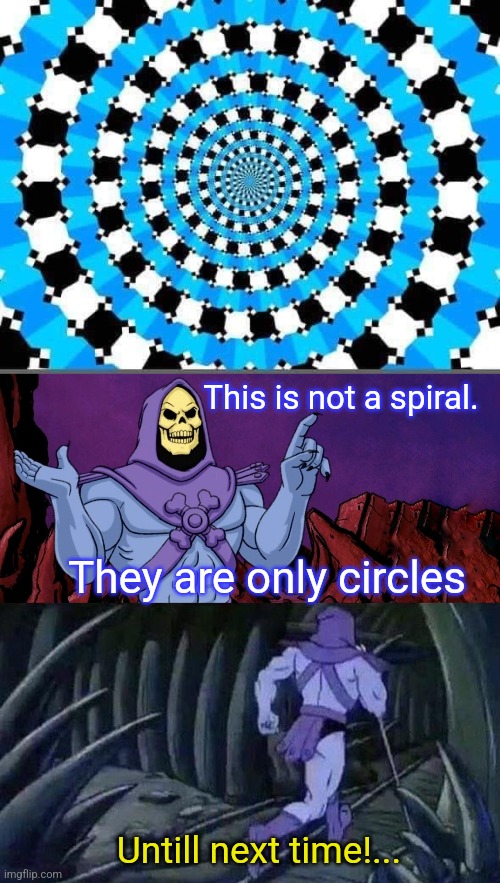 Circular deception |  This is not a spiral. They are only circles; Untill next time!... | image tagged in he man skeleton advices,optical illusion,circle,eye,trick | made w/ Imgflip meme maker