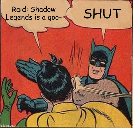 The entire gaming community when that one kid praises RSL |  Raid: Shadow Legends is a goo-; SHUT | image tagged in memes,batman slapping robin,raid shadow legends,shut,that one kid,too many tags | made w/ Imgflip meme maker