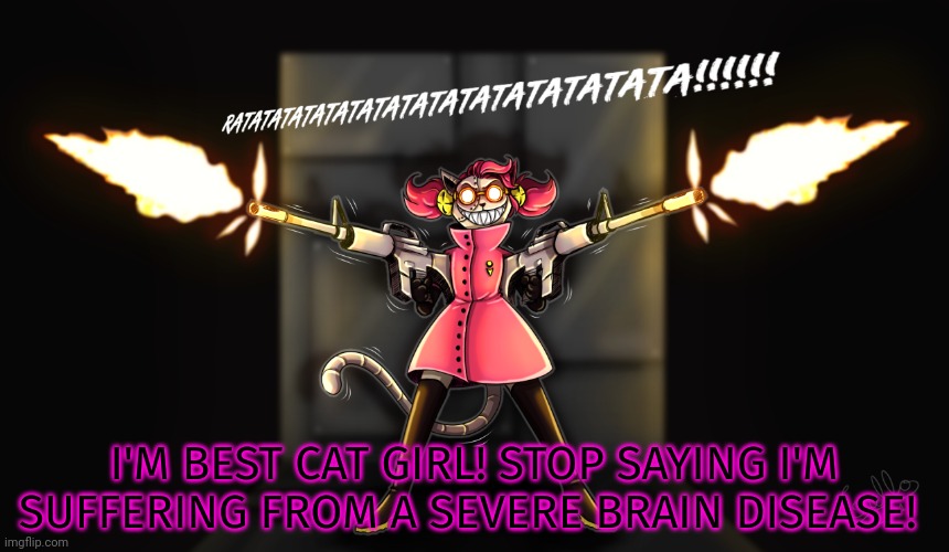 Mad mew mew | I'M BEST CAT GIRL! STOP SAYING I'M SUFFERING FROM A SEVERE BRAIN DISEASE! | image tagged in mad mew mew,undertale,cat,girl | made w/ Imgflip meme maker