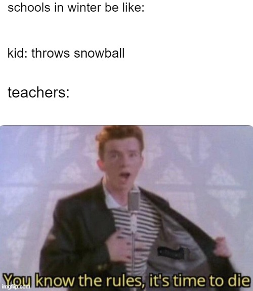 bruh | schools in winter be like:; kid: throws snowball; teachers: | image tagged in you know the rules its time to die | made w/ Imgflip meme maker