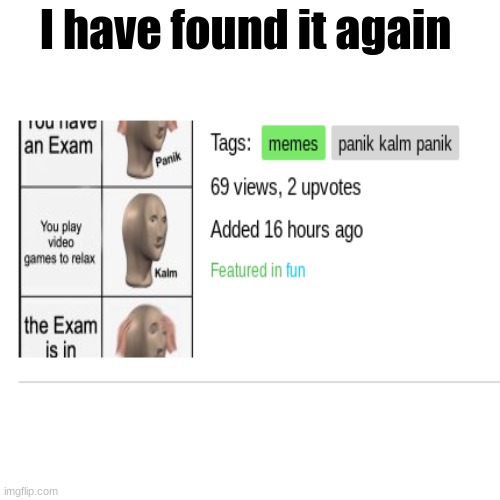 I have found it memes #2 |  I have found it again | image tagged in memes,i have found it | made w/ Imgflip meme maker