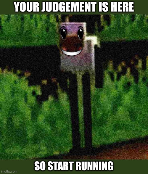 run |  YOUR JUDGEMENT IS HERE; SO START RUNNING | image tagged in funny,minecraft,chicken,enderman,run,scary | made w/ Imgflip meme maker