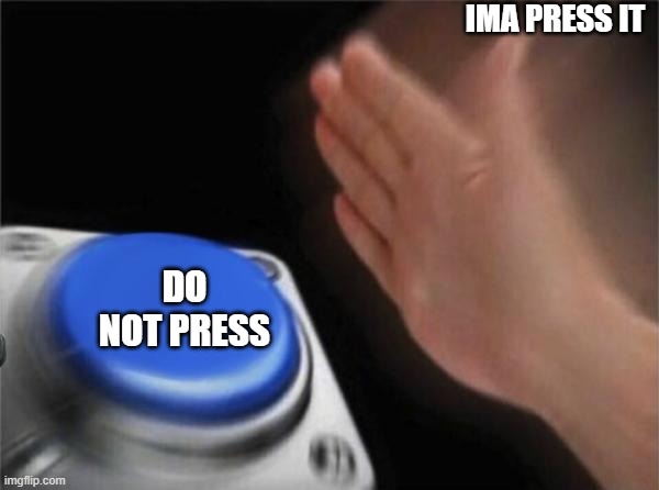 Blank Nut Button | IMA PRESS IT; DO NOT PRESS | image tagged in memes,blank nut button | made w/ Imgflip meme maker