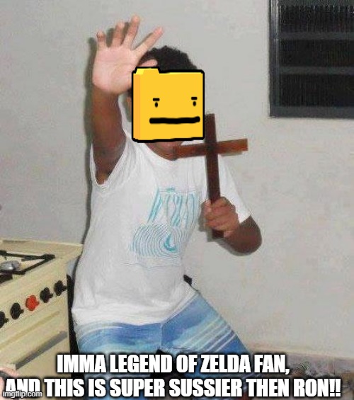 kid with cross | IMMA LEGEND OF ZELDA FAN, AND THIS IS SUPER SUSSIER THEN RON!! | image tagged in kid with cross | made w/ Imgflip meme maker