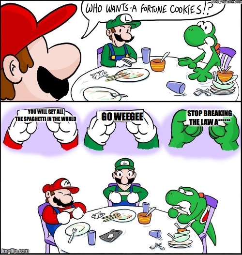 Why Yoshi stopped getting fortune cookies | YOU WILL GET ALL THE SPAGHETTI IN THE WORLD; GO WEEGEE; STOP BREAKING THE LAW A****** | image tagged in mario fortune cookie | made w/ Imgflip meme maker