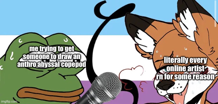 /j /j /j | me trying to get someone to draw an anthro abyssal copepod; literally every online artist rn for some reason | image tagged in pepe interviews a zoophile | made w/ Imgflip meme maker