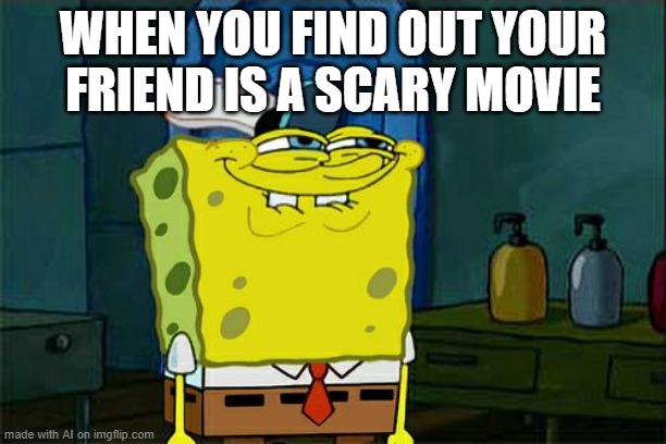 AI meme: Well of course we're gonna make jokes. Imagine being named Forrest at the time Forrest Gump came out. | WHEN YOU FIND OUT YOUR FRIEND IS A SCARY MOVIE | image tagged in memes,don't you squidward,ai meme,forrest gump,scary movie,friend | made w/ Imgflip meme maker