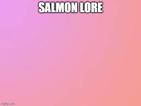 SALMON LORE | made w/ Imgflip meme maker