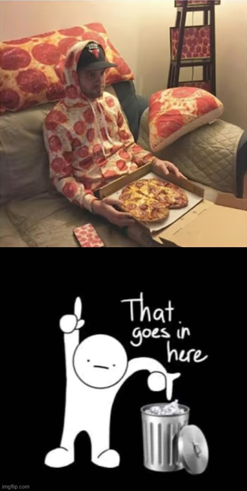 pizza addiction | image tagged in that goes in here,pizza | made w/ Imgflip meme maker