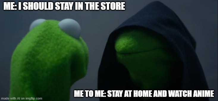 AI meme: Yeah, when you get comfortable.... | ME: I SHOULD STAY IN THE STORE; ME TO ME: STAY AT HOME AND WATCH ANIME | image tagged in memes,evil kermit,ai meme,anime | made w/ Imgflip meme maker