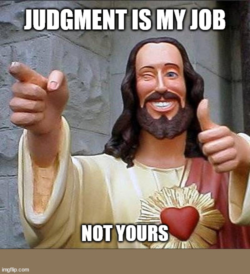 Judge ye not | JUDGMENT IS MY JOB; NOT YOURS | image tagged in jesus thumbs up,dank,christian,memes,r/dankchristianmemes | made w/ Imgflip meme maker