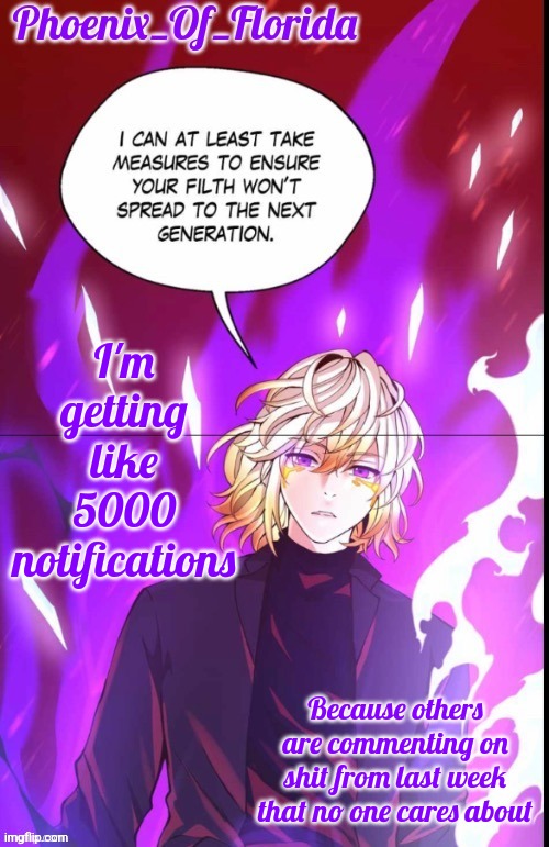 Phoenix's Lucastration Temp | I'm getting like 5000 notifications; Because others are commenting on shit from last week that no one cares about | image tagged in phoenix's lucastration temp | made w/ Imgflip meme maker
