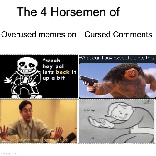 Knowing this stream, someone’s gonna make a cursed comment on this post | Overused memes on; Cursed Comments | image tagged in four horsemen | made w/ Imgflip meme maker