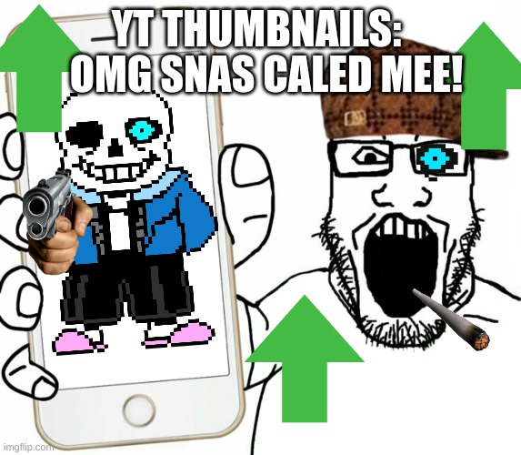 soyjak | YT THUMBNAILS:; OMG SNAS CALED MEE! | image tagged in soyjak | made w/ Imgflip meme maker