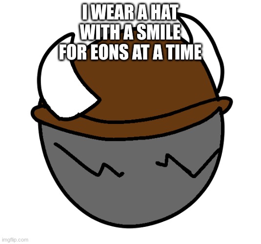  I WEAR A HAT
WITH A SMILE
FOR EONS AT A TIME | image tagged in spike wears a hat | made w/ Imgflip meme maker