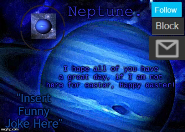 Neptune's announcement temp | I hope all of you have a great day, if I am not here for easter, Happy easter! | image tagged in temp | made w/ Imgflip meme maker