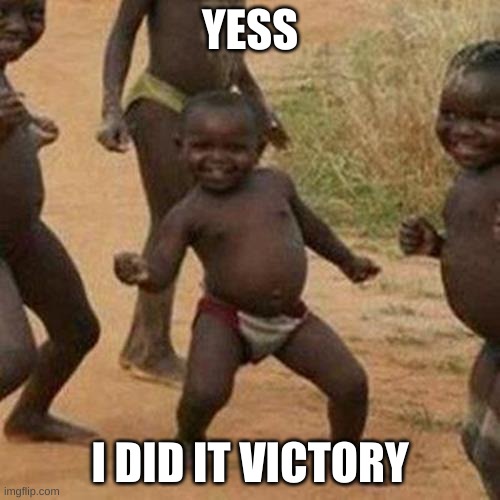 Third World Success Kid | YESS; I DID IT VICTORY | image tagged in memes,third world success kid | made w/ Imgflip meme maker