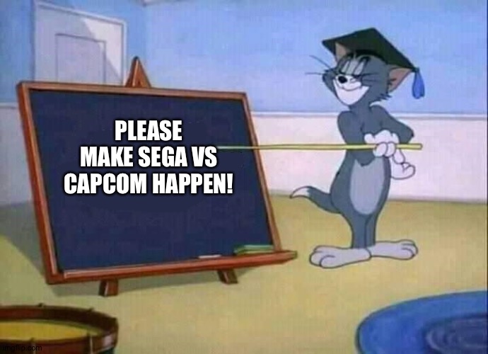 Tom and Jerry | PLEASE MAKE SEGA VS CAPCOM HAPPEN! | image tagged in tom and jerry | made w/ Imgflip meme maker