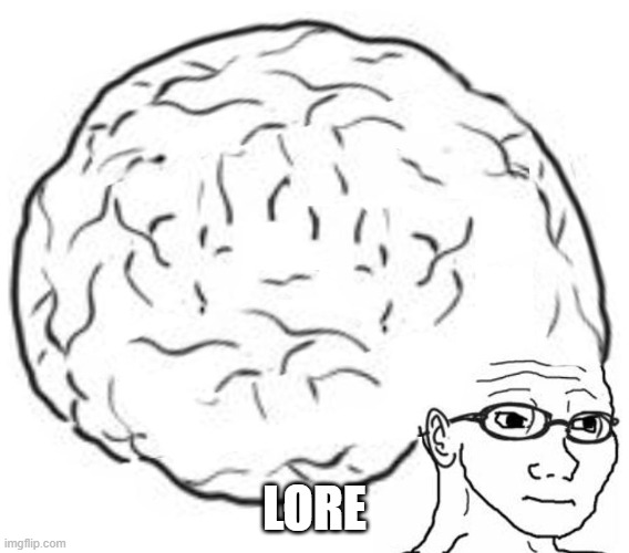 Big Brain | LORE | image tagged in big brain | made w/ Imgflip meme maker