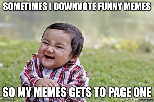 happy asian kid | SOMETIMES I DOWNVOTE FUNNY MEMES; SO MY MEMES GETS TO PAGE ONE | image tagged in happy asian kid | made w/ Imgflip meme maker