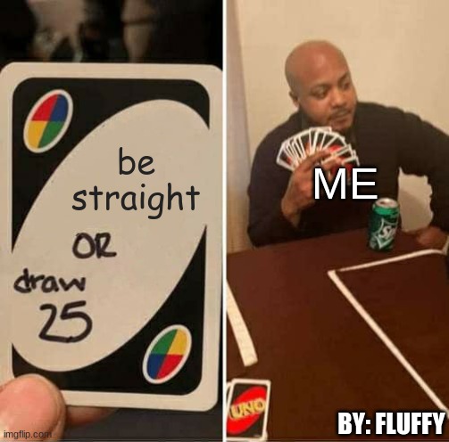 UNO Draw 25 Cards | be straight; ME; BY: FLUFFY | image tagged in memes,uno draw 25 cards | made w/ Imgflip meme maker