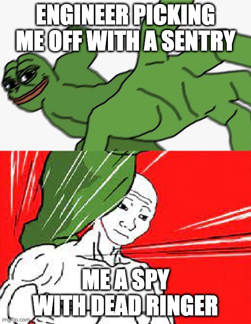 Pepe punch vs. Dodging Wojak | ENGINEER PICKING ME OFF WITH A SENTRY; ME A SPY WITH DEAD RINGER | image tagged in pepe punch vs dodging wojak | made w/ Imgflip meme maker