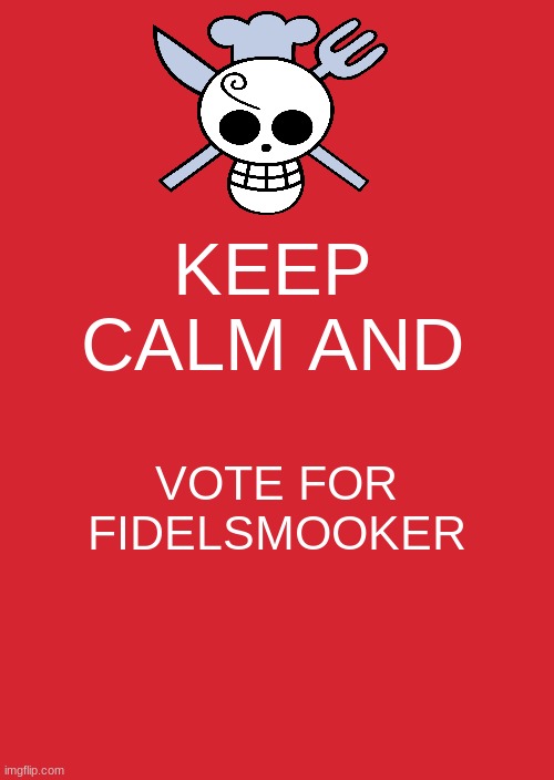 Vote for me | KEEP CALM AND; VOTE FOR FIDELSMOOKER | image tagged in keep calm and carry on red,fidelsmooker,vote for me | made w/ Imgflip meme maker