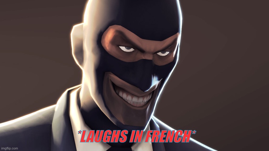 TF2 spy face | *LAUGHS IN FRENCH* | image tagged in tf2 spy face | made w/ Imgflip meme maker