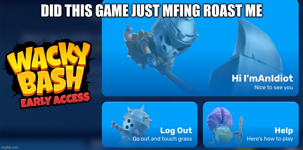 hint: look at logout button | DID THIS GAME JUST MFING ROAST ME | made w/ Imgflip meme maker