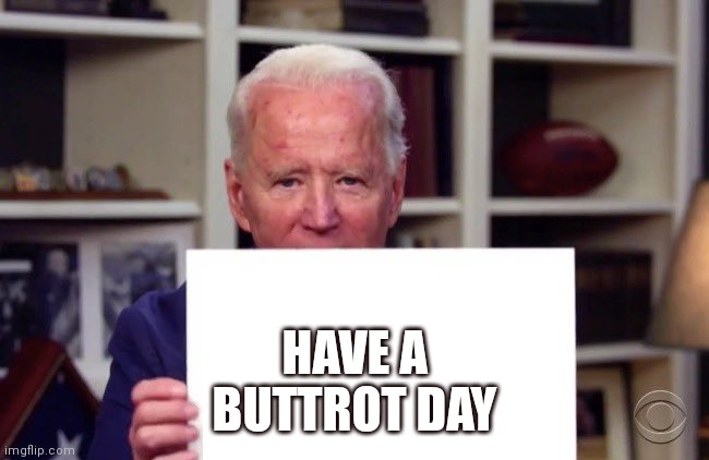 Demented Joe Biden | HAVE A
BUTTROT DAY | image tagged in demented joe biden | made w/ Imgflip meme maker