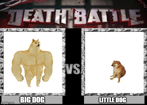 DOG VS DOG | BIG DOG; LITTLE DOG | image tagged in death battle | made w/ Imgflip meme maker