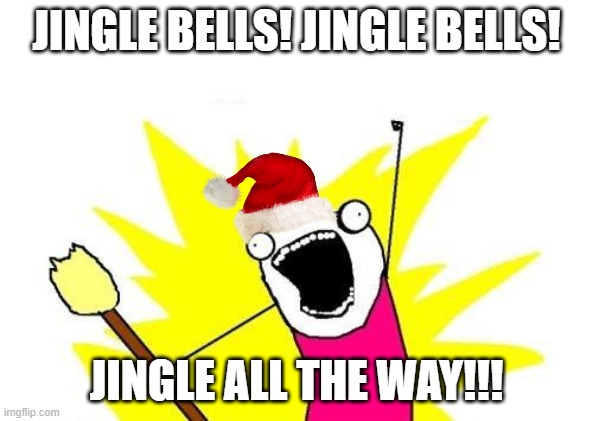 OH, WHAT FUN IT IS TO RIDE IN A ONE-HORSE SOAP & SLEAGH! | JINGLE BELLS! JINGLE BELLS! JINGLE ALL THE WAY!!! | image tagged in memes,x all the y | made w/ Imgflip meme maker