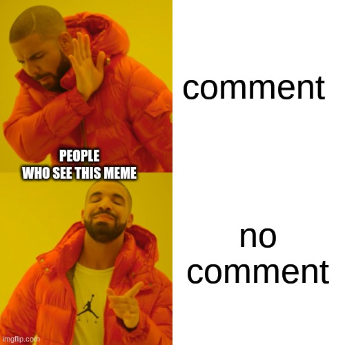 Drake Hotline Bling | comment; PEOPLE WHO SEE THIS MEME; no comment | image tagged in memes,drake hotline bling | made w/ Imgflip meme maker