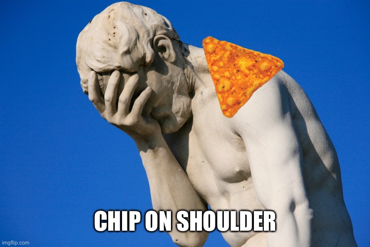 Embarrassed statue  | CHIP ON SHOULDER | image tagged in embarrassed statue | made w/ Imgflip meme maker
