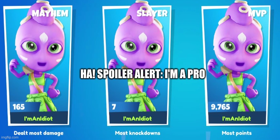 ok not really a pro but still | HA! SPOILER ALERT: I'M A PRO | made w/ Imgflip meme maker