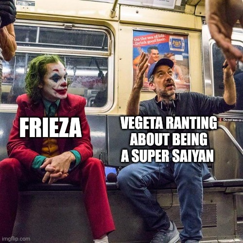 Joker in the Subway | VEGETA RANTING ABOUT BEING A SUPER SAIYAN; FRIEZA | image tagged in you aren't dealing with the average saiyan warrior anymore | made w/ Imgflip meme maker