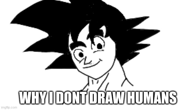 WHY I DONT DRAW HUMANS | made w/ Imgflip meme maker
