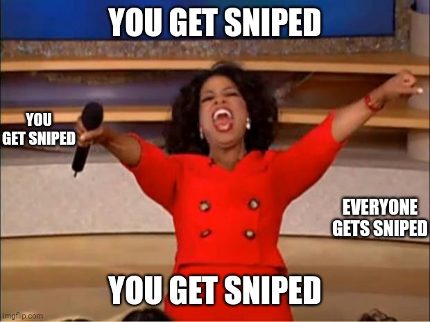 Basically me when I was playing an indie FPS game | YOU GET SNIPED; YOU GET SNIPED; EVERYONE GETS SNIPED; YOU GET SNIPED | image tagged in memes,oprah you get a | made w/ Imgflip meme maker