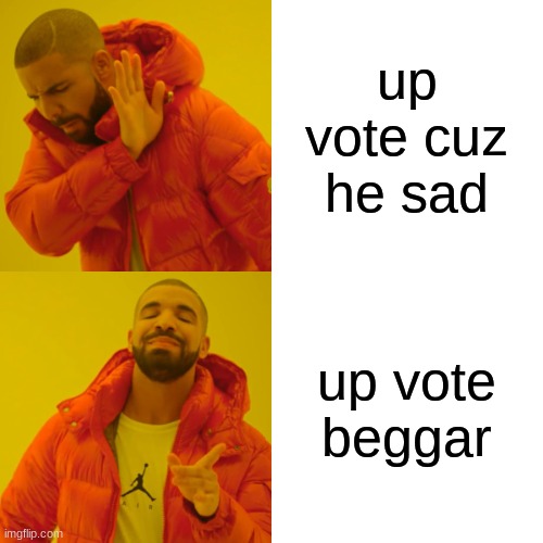 AIM THE DOWN VOTES PEOPLES | up vote cuz he sad up vote beggar | image tagged in memes,drake hotline bling | made w/ Imgflip meme maker