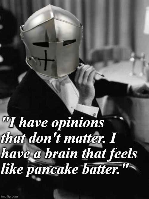 "I have opinions that don't matter. I have a brain that feels like pancake batter." | made w/ Imgflip meme maker