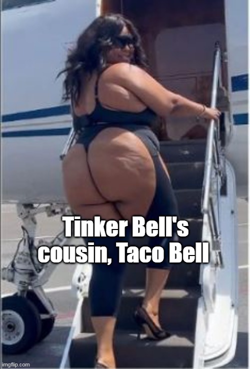 A request from Lets Go Brandon Junior | Tinker Bell's cousin, Taco Bell | image tagged in lizzo fat ass meme | made w/ Imgflip meme maker