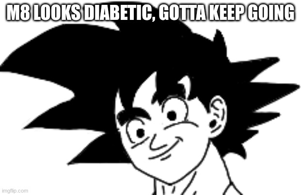 M8 LOOKS DIABETIC, GOTTA KEEP GOING | made w/ Imgflip meme maker