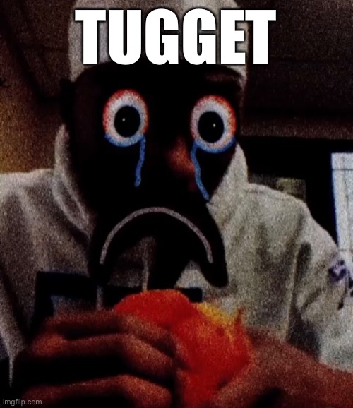 Tugget | TUGGET | image tagged in memes | made w/ Imgflip meme maker