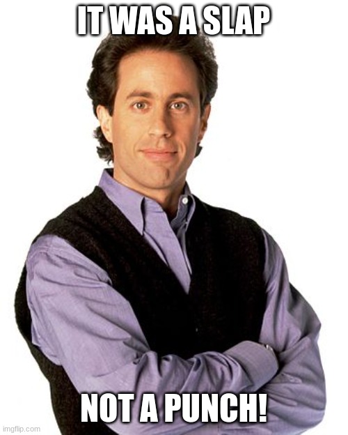 Jerry Seinfeld | IT WAS A SLAP NOT A PUNCH! | image tagged in jerry seinfeld | made w/ Imgflip meme maker