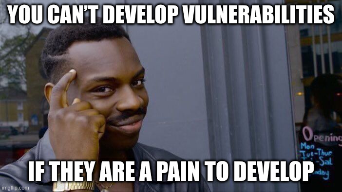 you cant develop vulnerabilities if they are a pain to develop - GIF