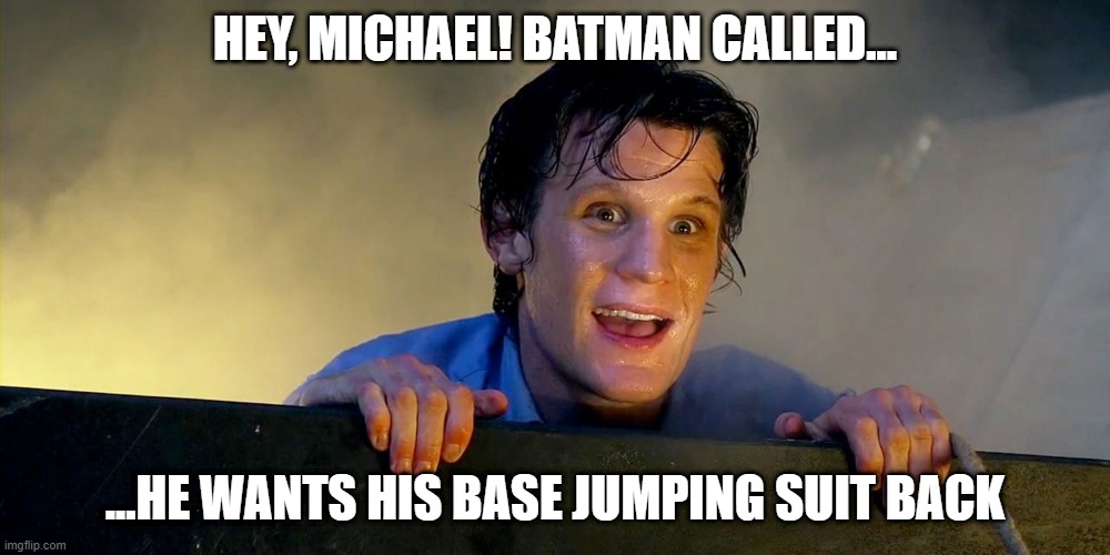 Hey Morbius | HEY, MICHAEL! BATMAN CALLED... ...HE WANTS HIS BASE JUMPING SUIT BACK | image tagged in morbius,dr who,batman,base jumping,marvel,funny memes | made w/ Imgflip meme maker