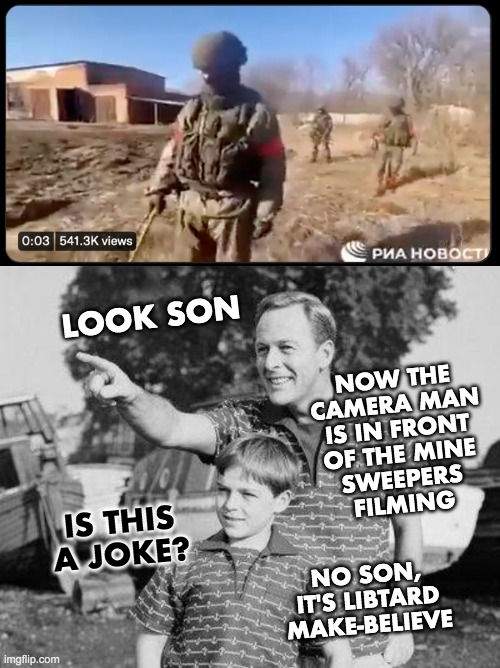 NOW THE
CAMERA MAN
IS IN FRONT
OF THE MINE
SWEEPERS
FILMING; LOOK SON; IS THIS A JOKE? NO SON, IT'S LIBTARD MAKE-BELIEVE | image tagged in memes,look son | made w/ Imgflip meme maker