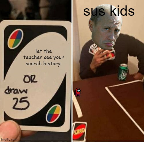 find da imposter | sus kids; let the teacher see your search history. | image tagged in memes,uno draw 25 cards | made w/ Imgflip meme maker